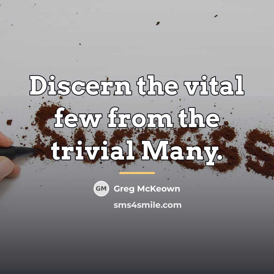 “Discern the vital few from the trivial Many.…” quote by Greg McKeown