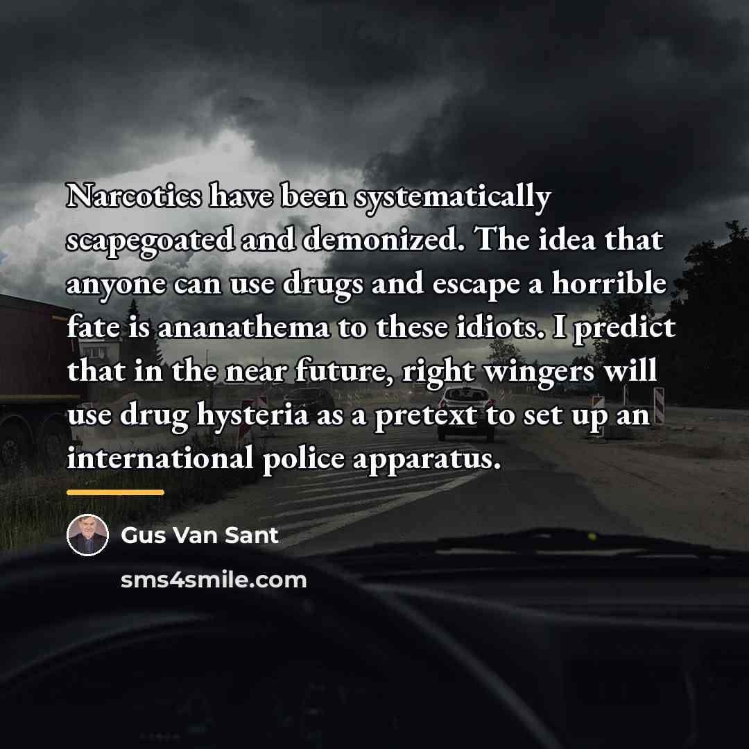 “Narcotics have been systematically scapegoated and demonized. The idea that…” quote by Gus Van Sant
