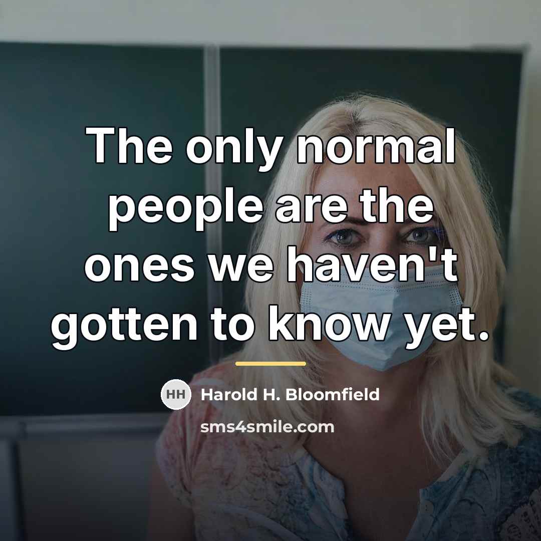 “The only normal people are the ones we haven't gotten…” quote by Harold H. Bloomfield