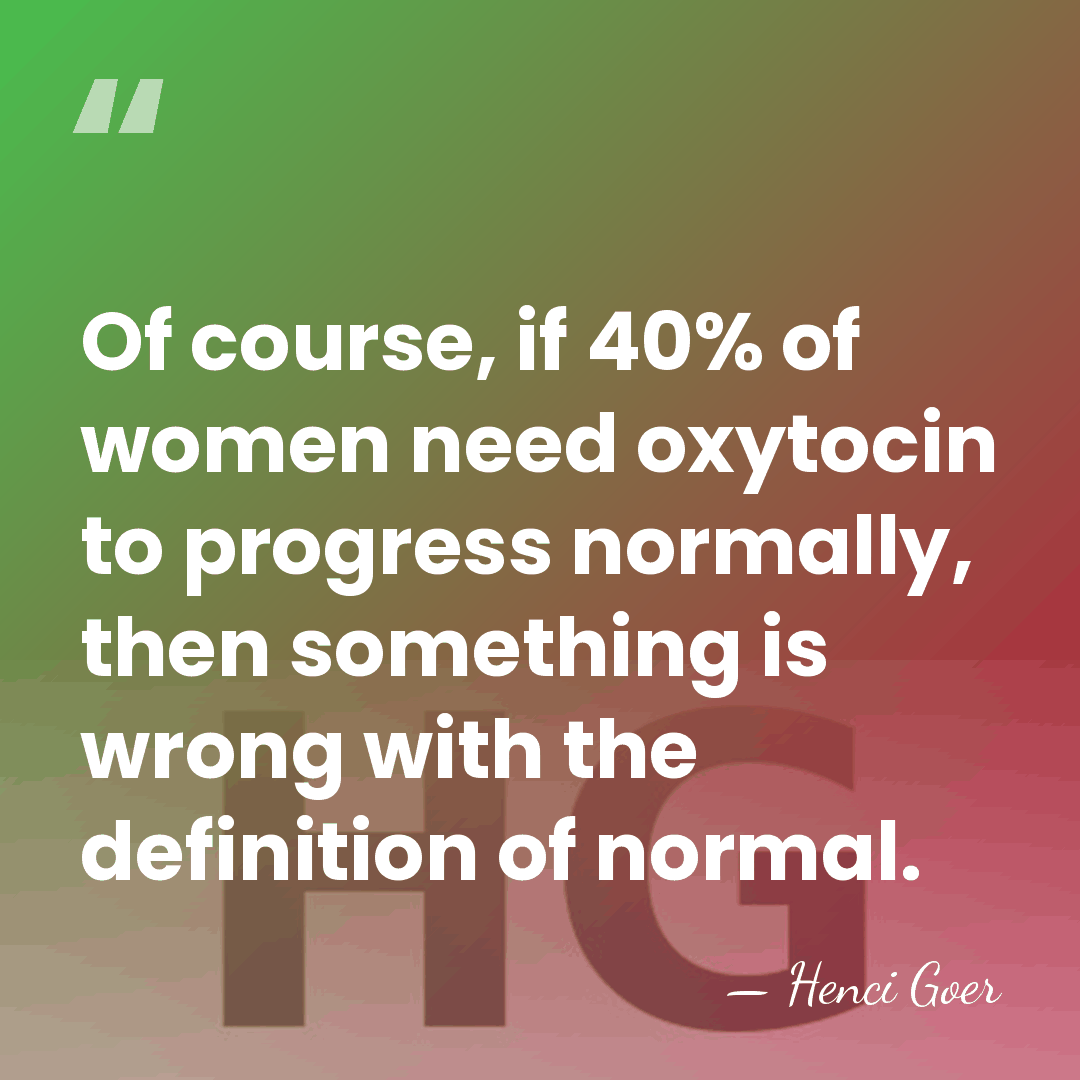 Of course, if 40% of women need oxytocin to progress normally, then&hellip; - Henci Goer