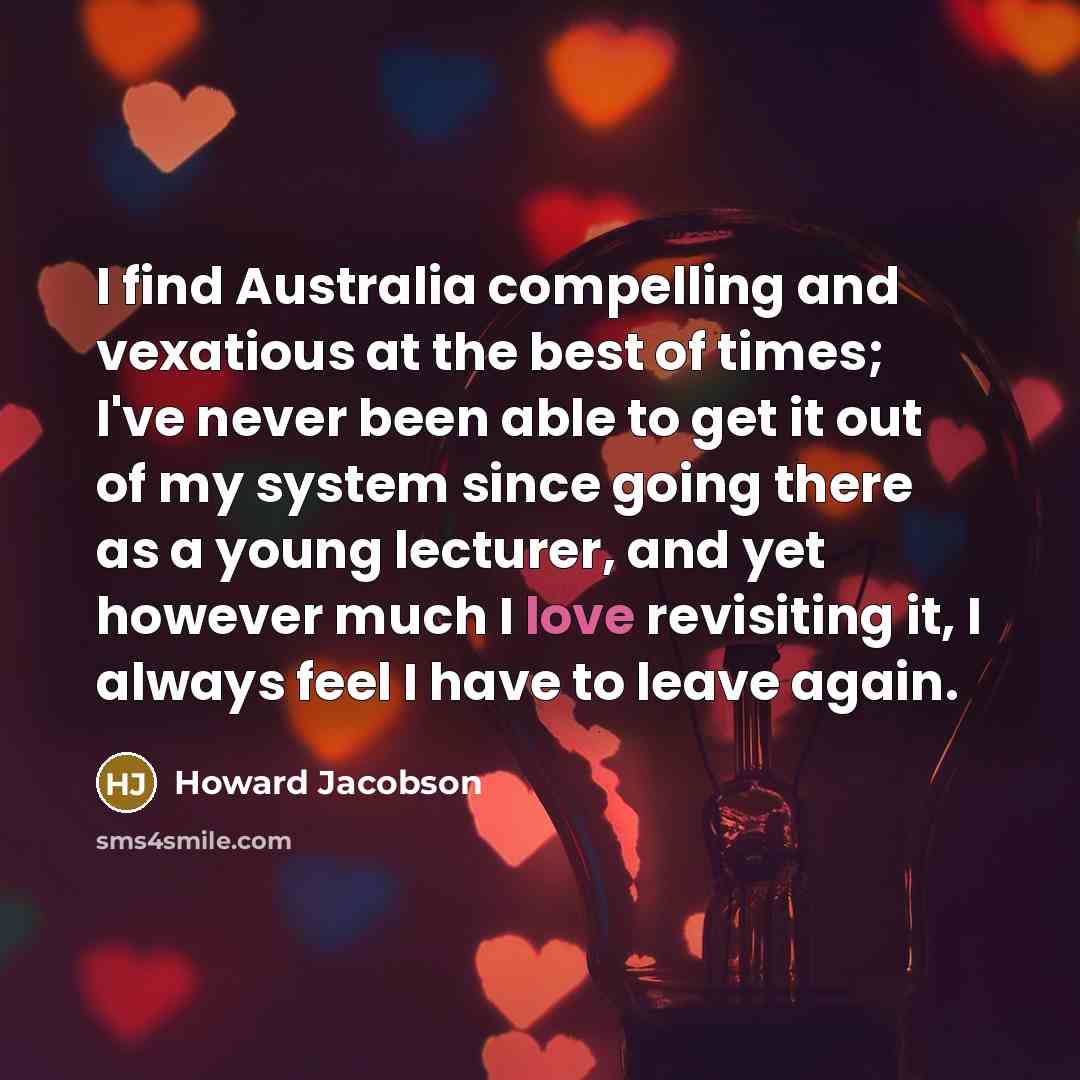 “I find Australia compelling and vexatious at the best of…” quote by Howard Jacobson