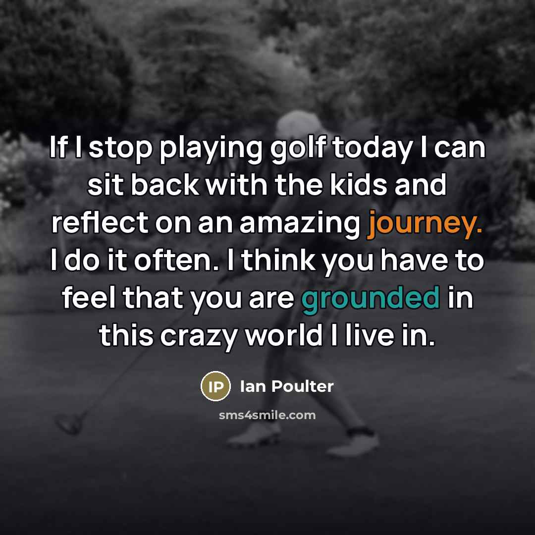 “If I stop playing golf today I can sit back…” quote by Ian Poulter