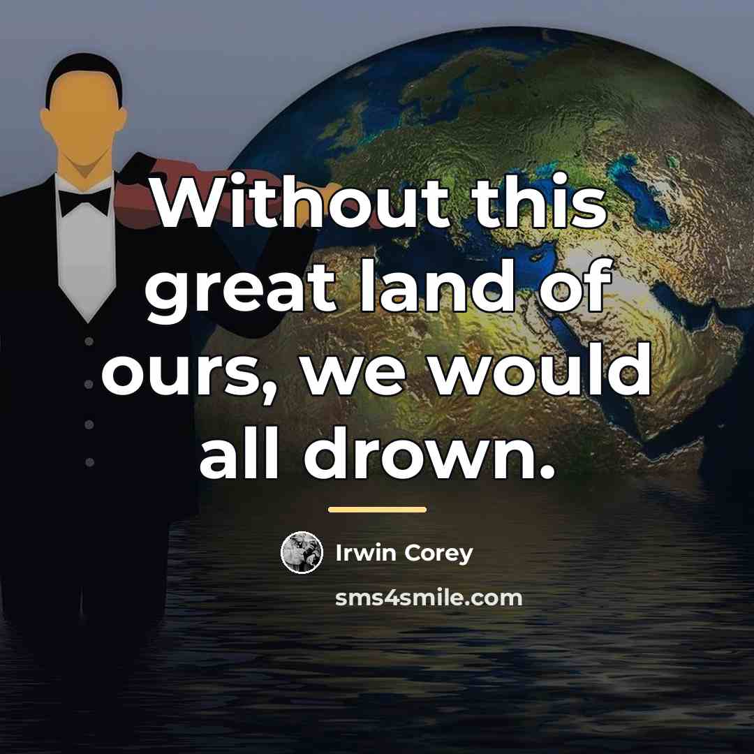 “Without this great land of ours, we would all drown.…” quote by Irwin Corey