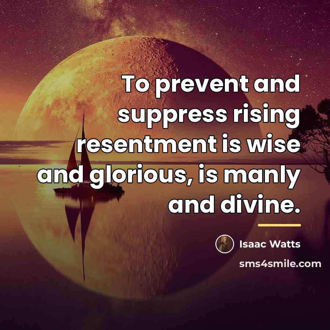 “To prevent and suppress rising resentment is wise and glorious,…” quote by Isaac Watts