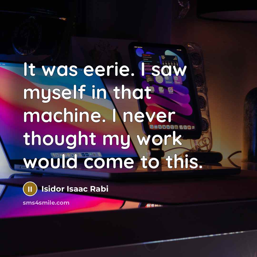 “It was eerie. I saw myself in that machine. I…” quote by Isidor Isaac Rabi