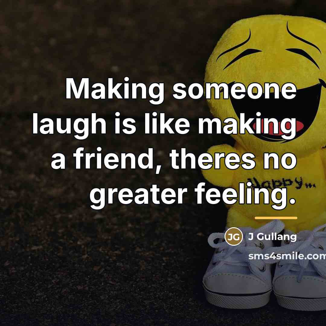 “Making someone laugh is like making a friend, theres no…” quote by J Gullang