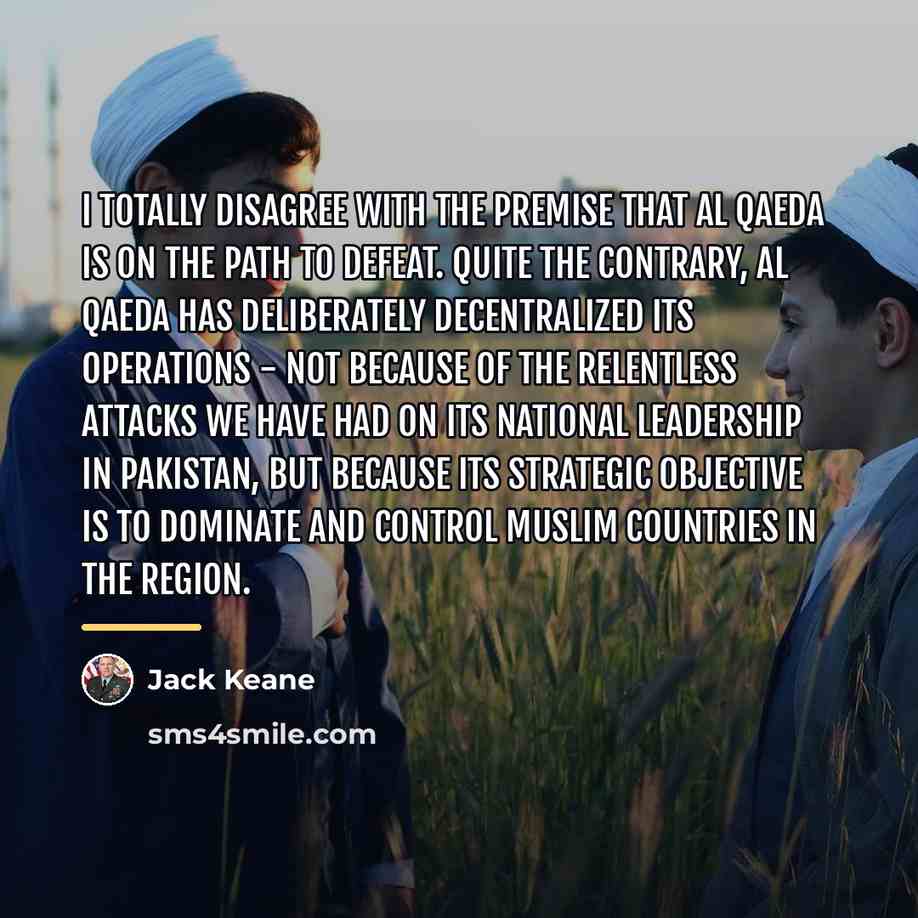 “I totally disagree with the premise that al Qaeda is…” quote by Jack Keane