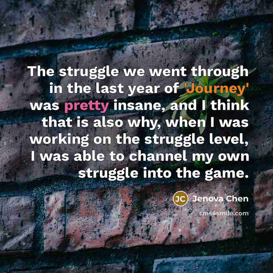 “The struggle we went through in the last year of…” quote by Jenova Chen