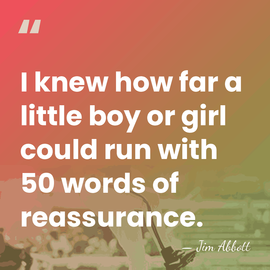 I knew how far a little boy or girl could run with&hellip; - Jim Abbott