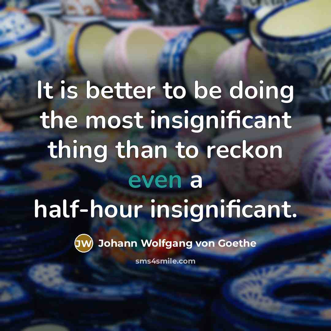 “It is better to be doing the most insignificant thing…” quote by Johann Wolfgang von Goethe