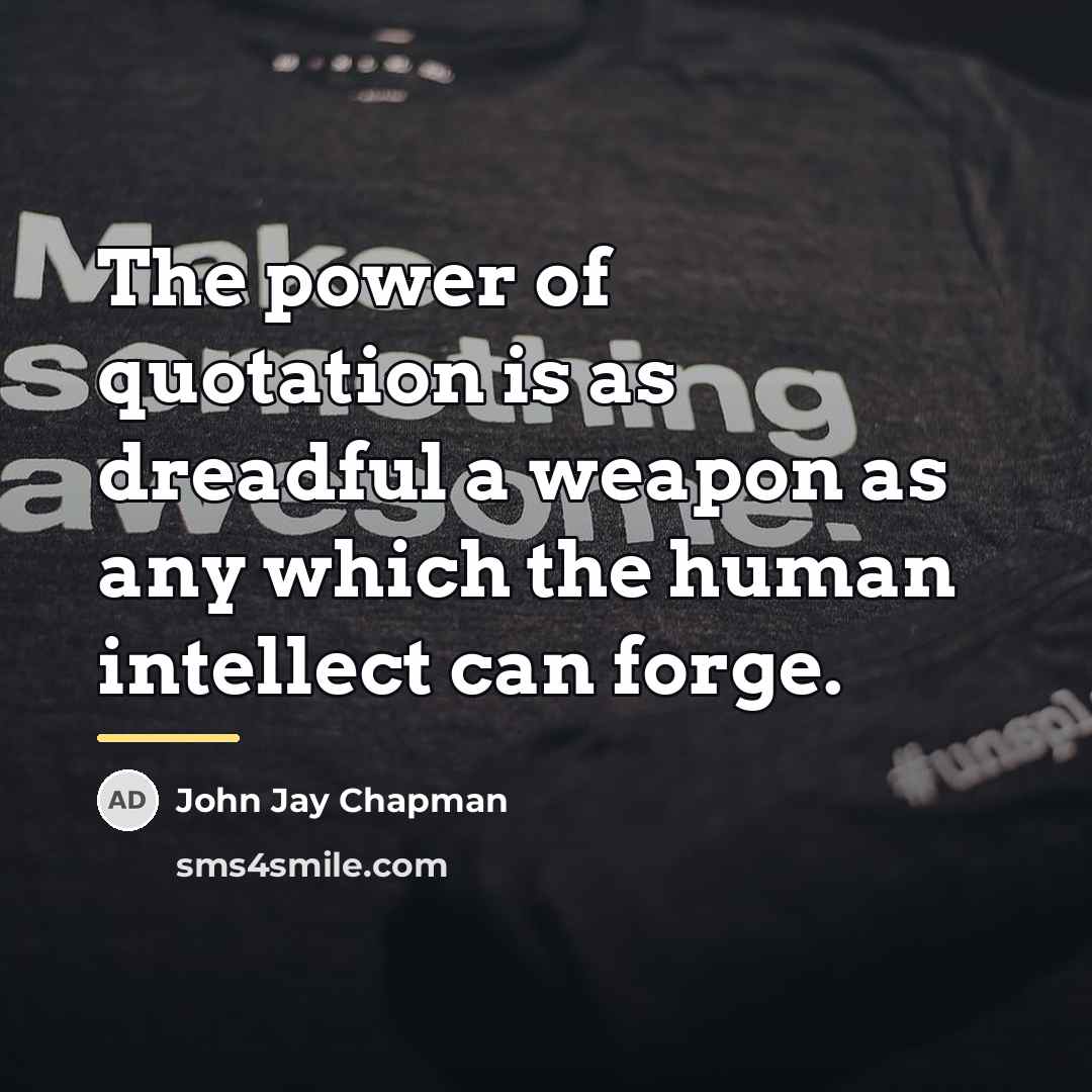 “The power of quotation is as dreadful a weapon as…” quote by John Jay Chapman