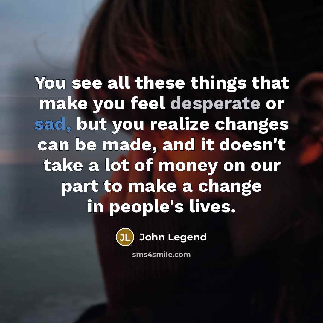 “You see all these things that make you feel desperate…” quote by John Legend