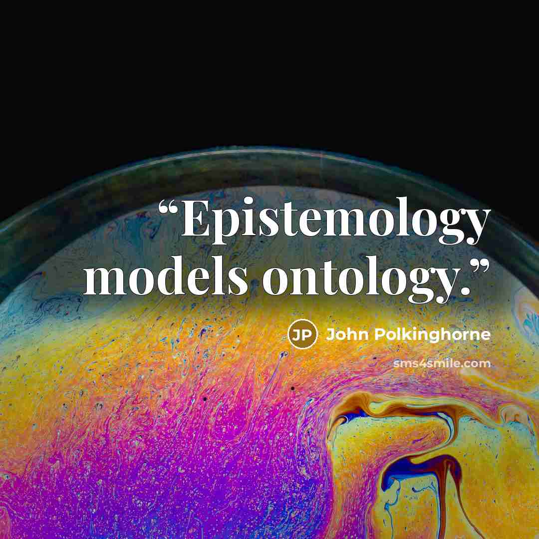 “Epistemology models ontology.” quote by John Polkinghorne
