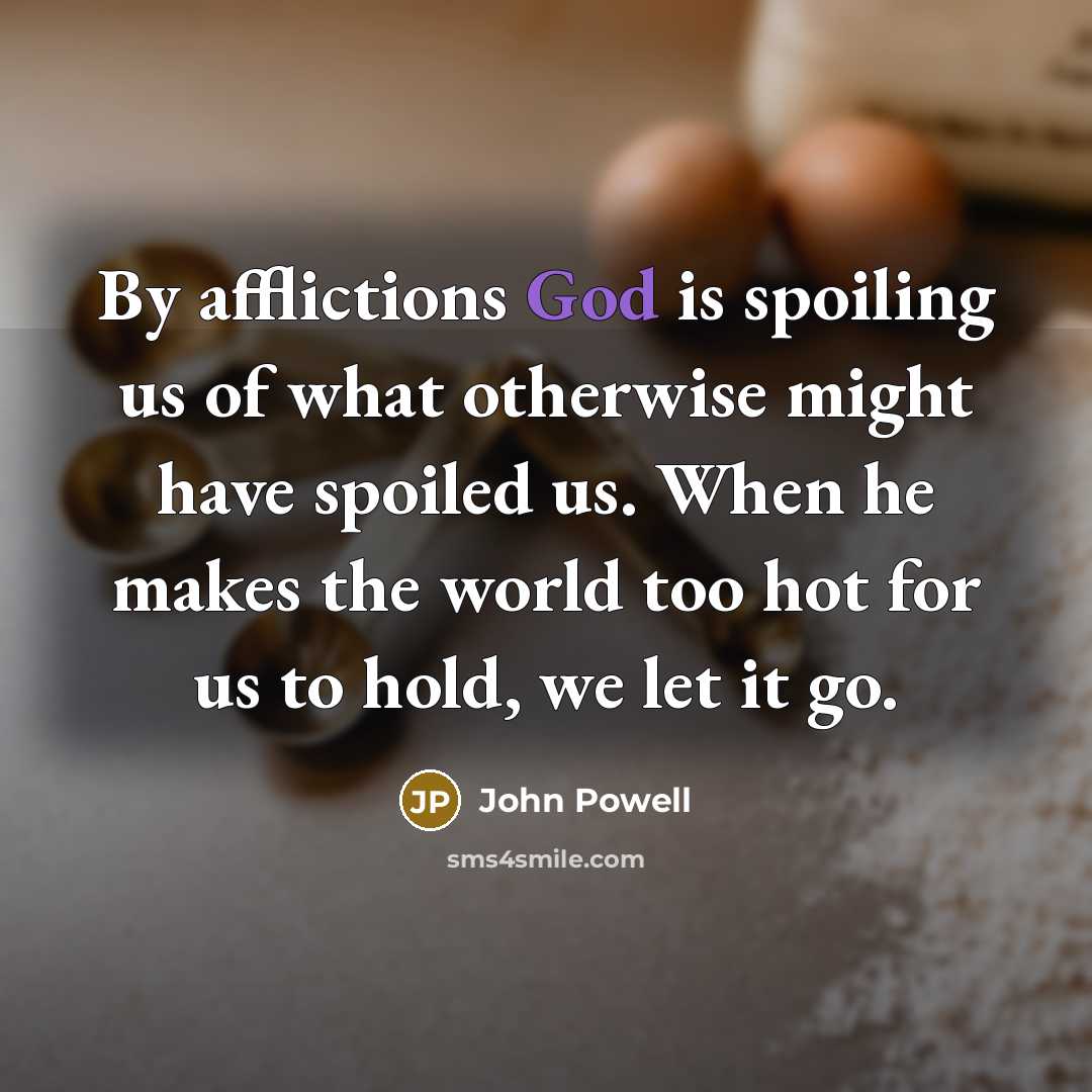 “By afflictions God is spoiling us of what otherwise might…” quote by John Powell