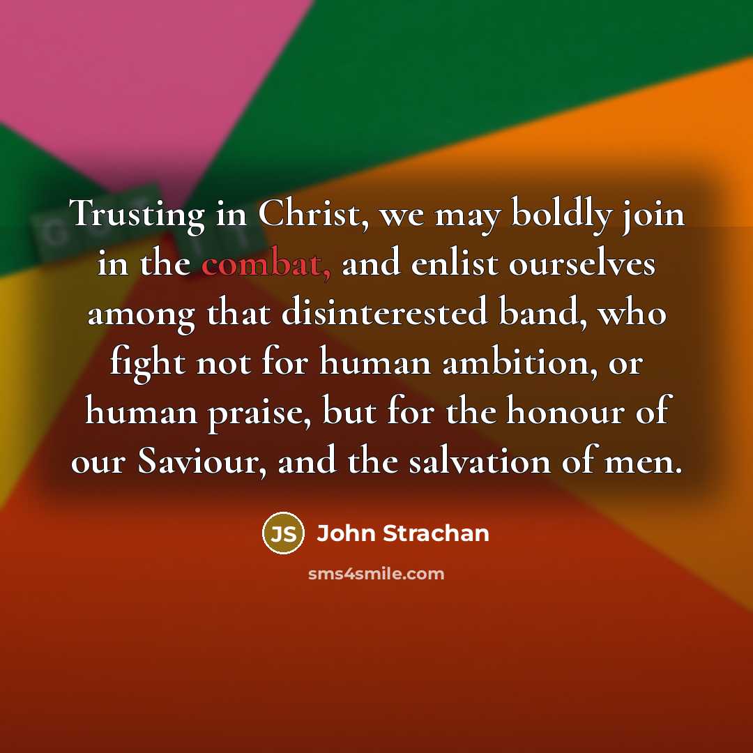 “Trusting in Christ, we may boldly join in the combat,…” quote by John Strachan