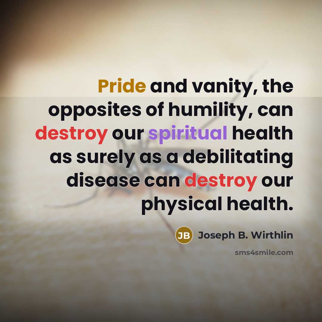 “Pride and vanity, the opposites of humility, can destroy our…” quote by Joseph B. Wirthlin