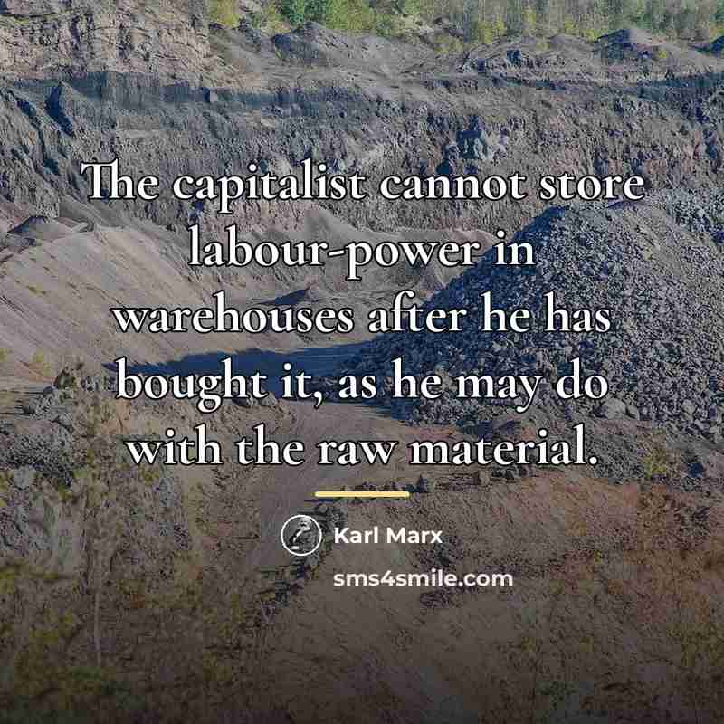 “The capitalist cannot store labour-power in warehouses after he has…” quote by Karl Marx
