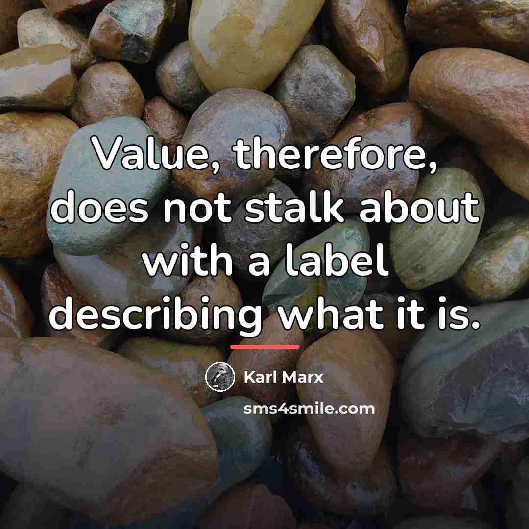 “Value, therefore, does not stalk about with a label describing…” quote by Karl Marx
