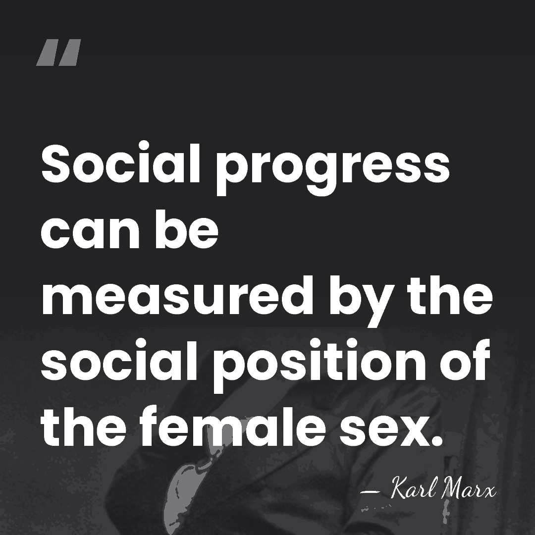Social progress can be measured by the social position of the female&hellip; - Karl Marx
