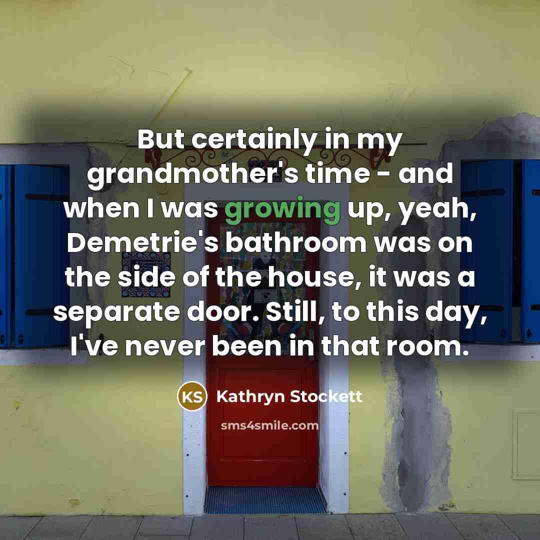 “But certainly in my grandmother's time - and when I…” quote by Kathryn Stockett