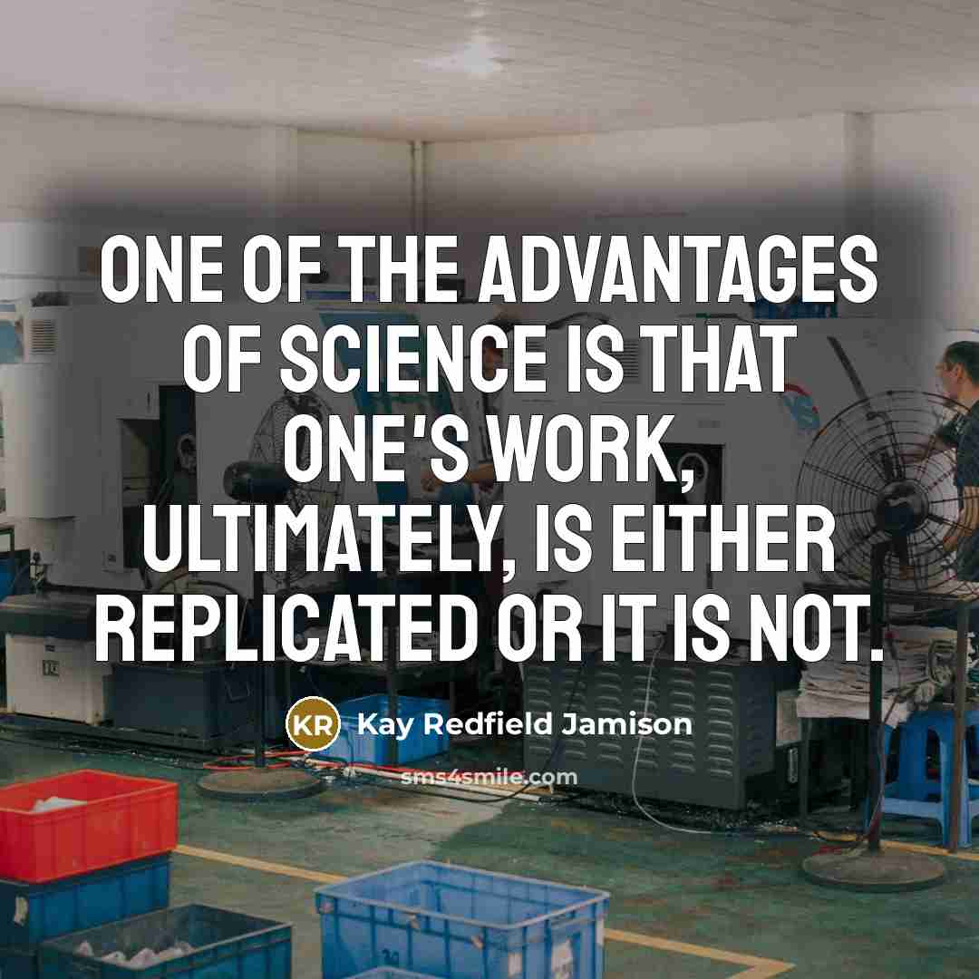 “One of the advantages of science is that one's work,…” quote by Kay Redfield Jamison