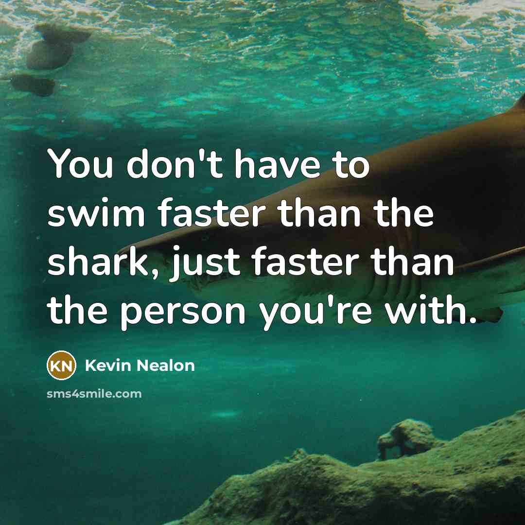 “You don't have to swim faster than the shark, just…” quote by Kevin Nealon