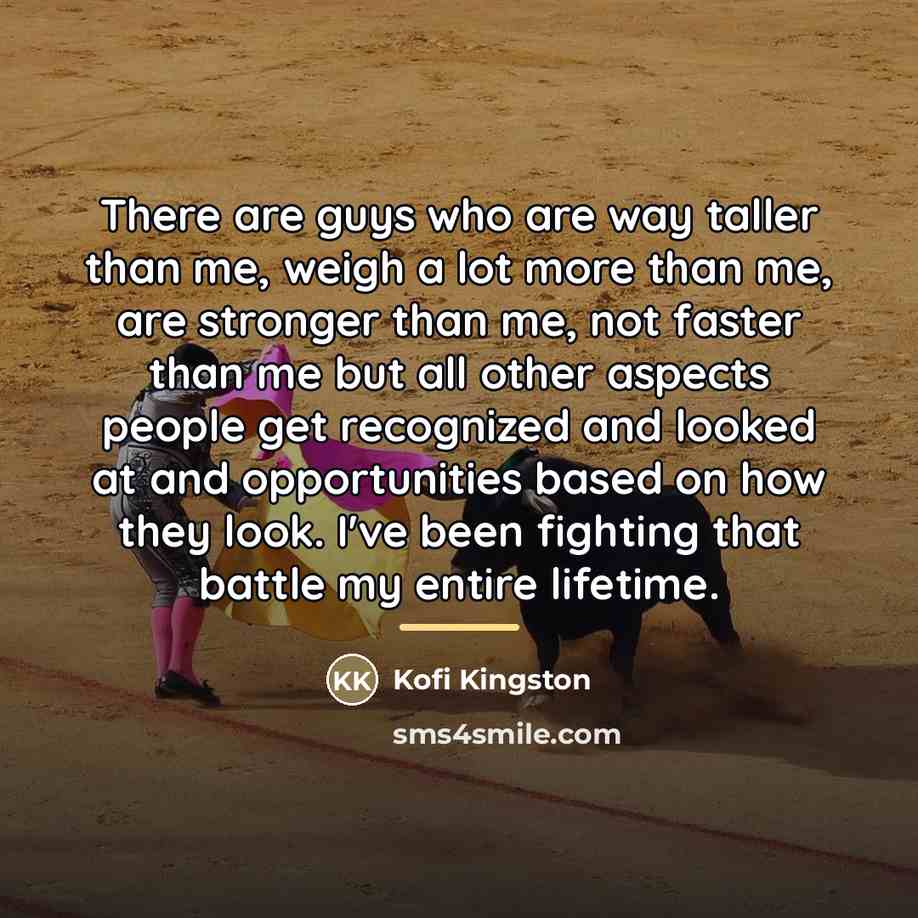 “There are guys who are way taller than me, weigh…” quote by Kofi Kingston