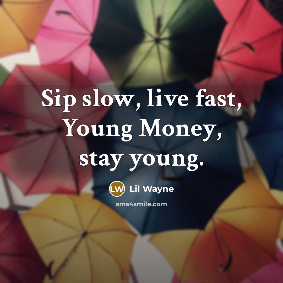 “Sip slow, live fast, Young Money, stay young.…” quote by Lil Wayne