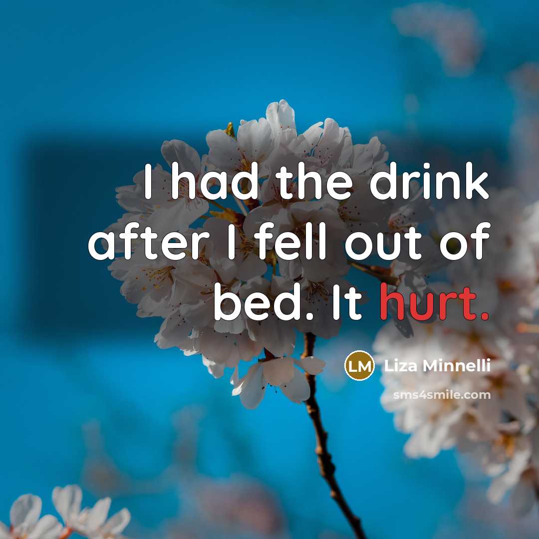“I had the drink after I fell out of bed.…” quote by Liza Minnelli