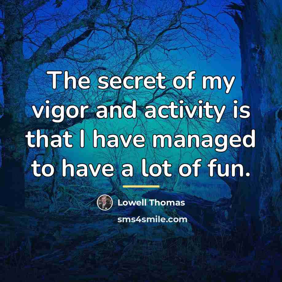 “The secret of my vigor and activity is that I…” quote by Lowell Thomas