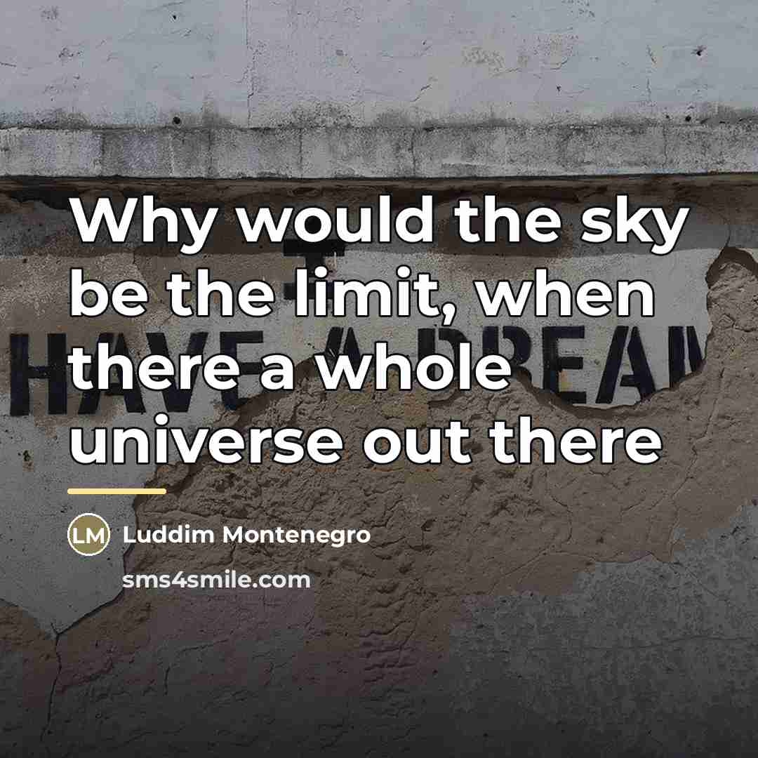 “Why would the sky be the limit, when there a…” quote by Luddim Montenegro