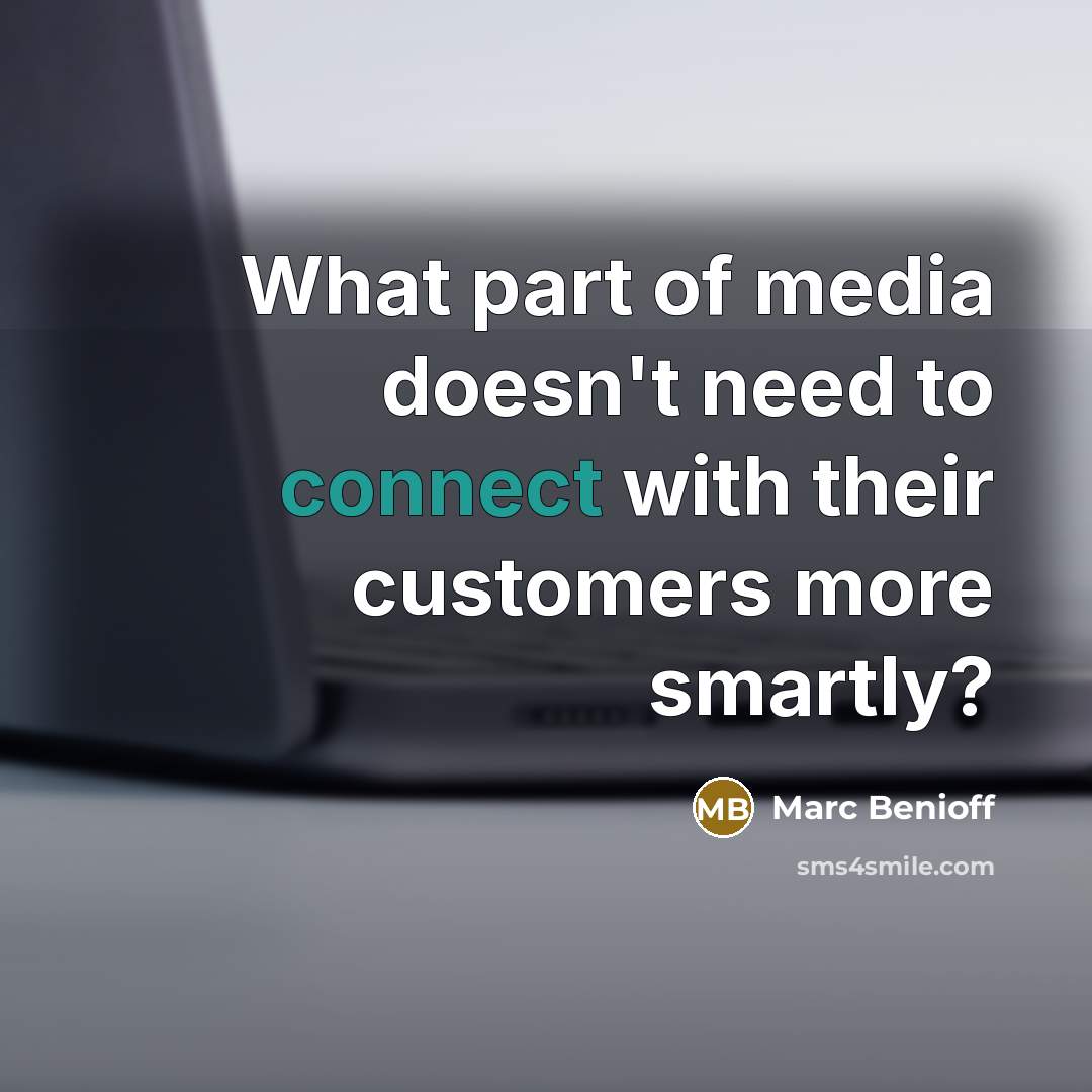 “What part of media doesn't need to connect with their…” quote by Marc Benioff