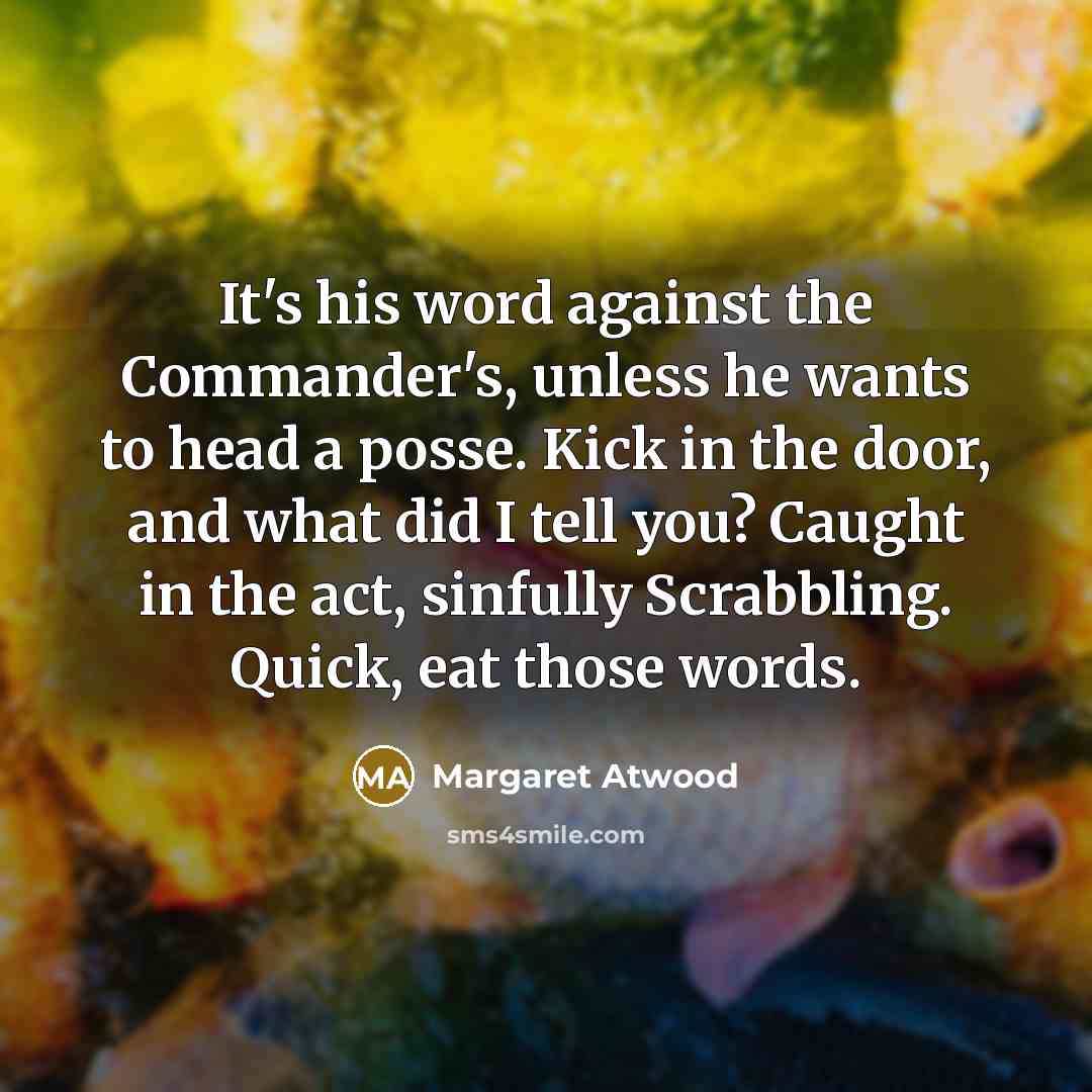“It's his word against the Commander's, unless he wants to…” quote by Margaret Atwood