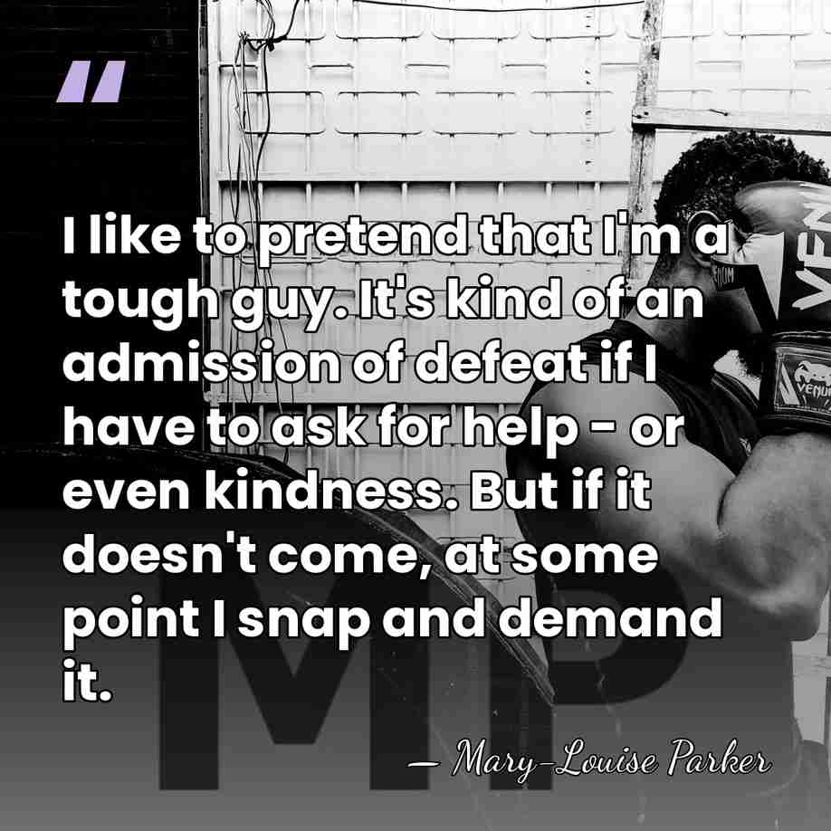 I like to pretend that I'm a tough guy. It's kind of&hellip; - Mary-Louise Parker