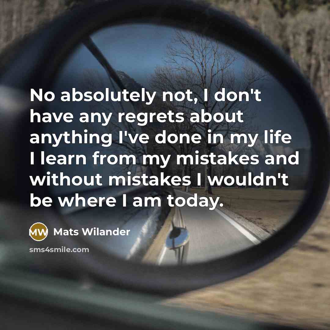 “No absolutely not, I don't have any regrets about anything…” quote by Mats Wilander