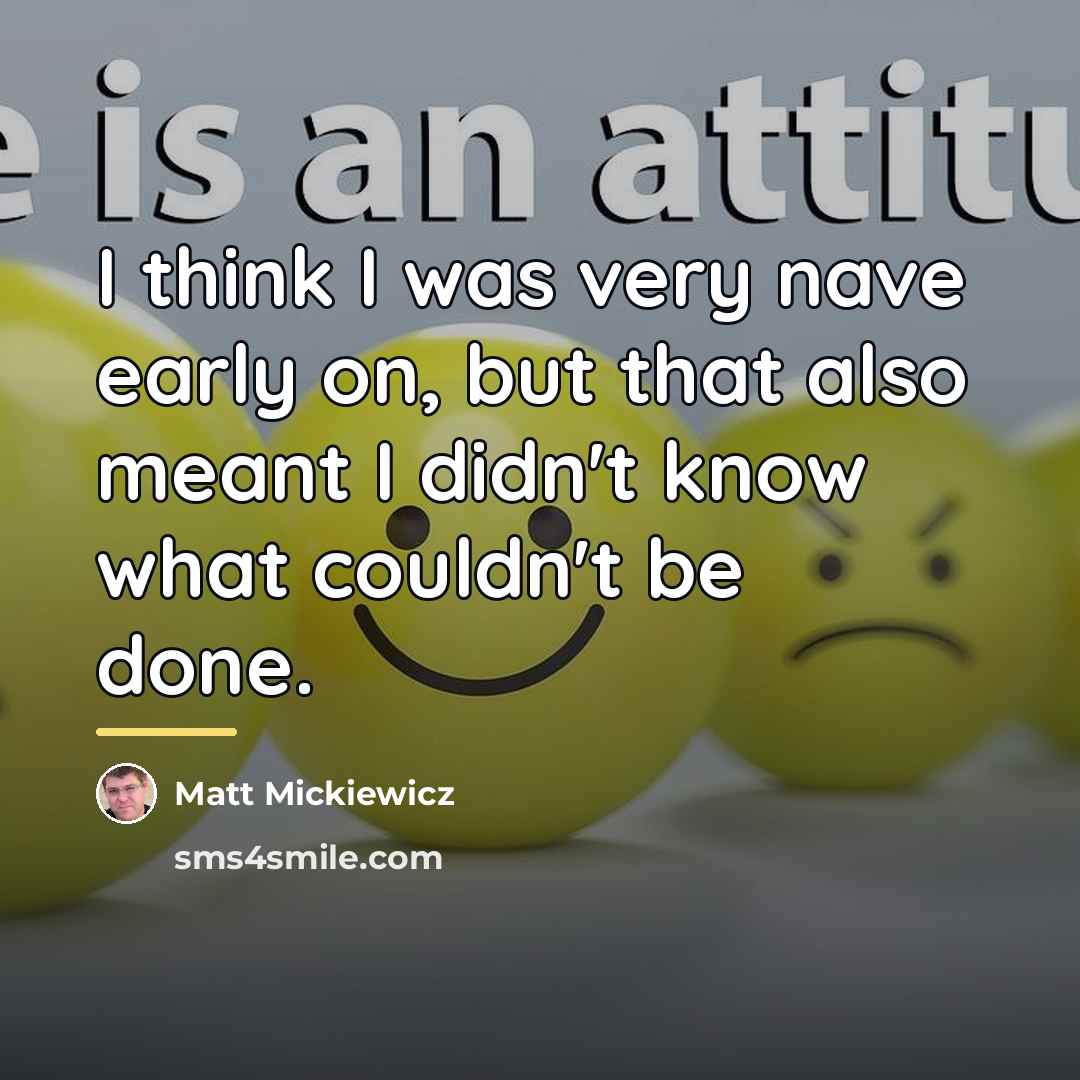 “I think I was very nave early on, but that…” quote by Matt Mickiewicz