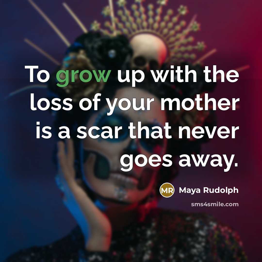 “To grow up with the loss of your mother is…” quote by Maya Rudolph