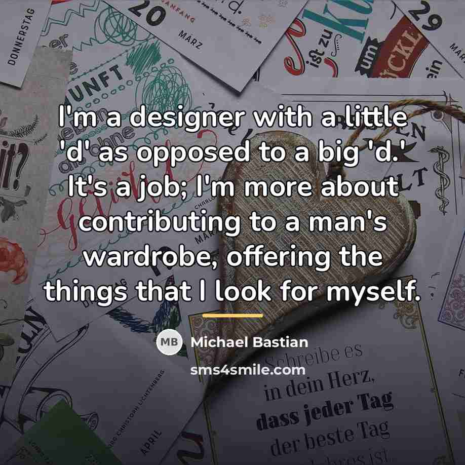 “I'm a designer with a little 'd' as opposed to…” quote by Michael Bastian