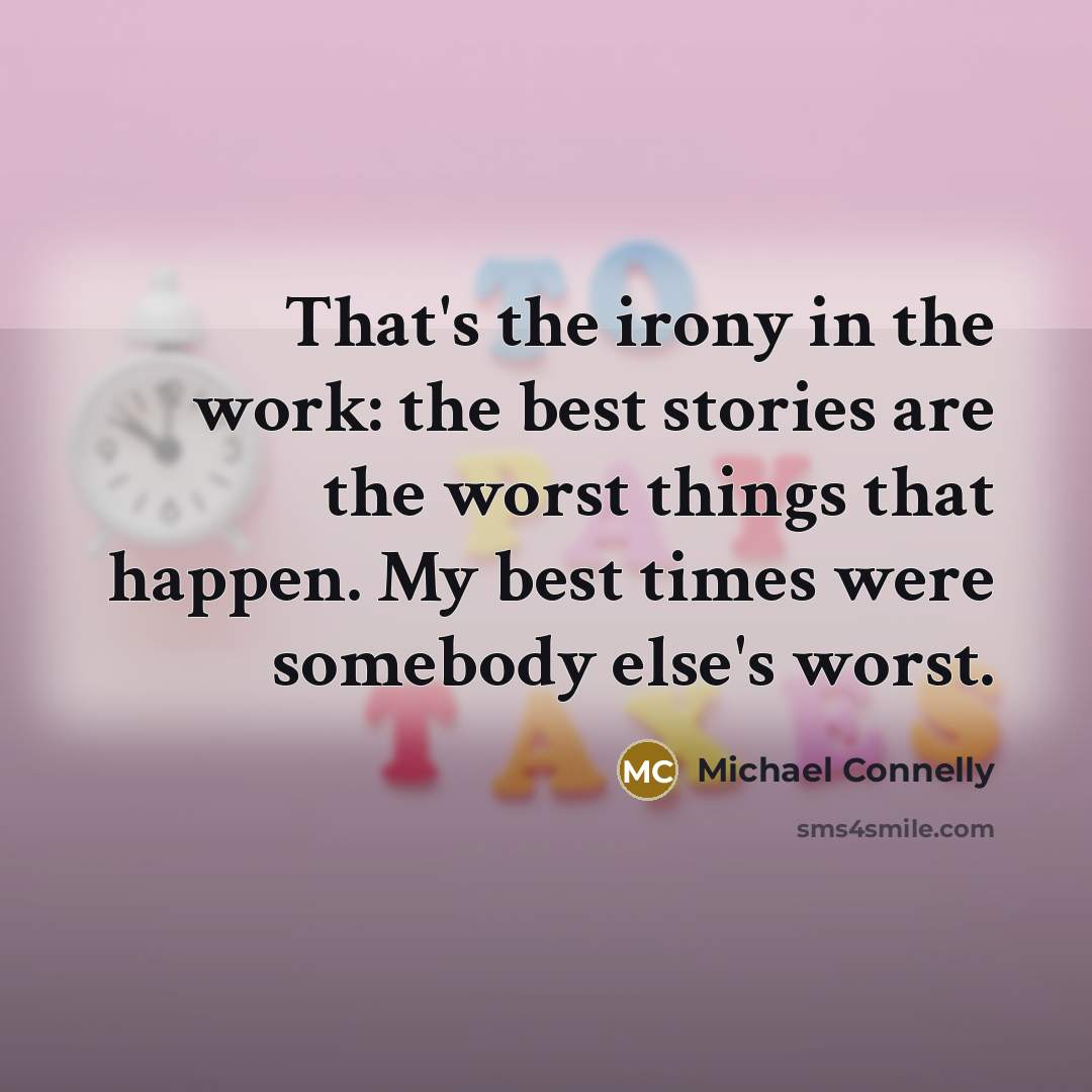 “That's the irony in the work: the best stories are…” quote by Michael Connelly