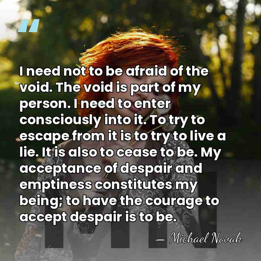 I need not to be afraid of the void. The void is&hellip; - Michael Novak