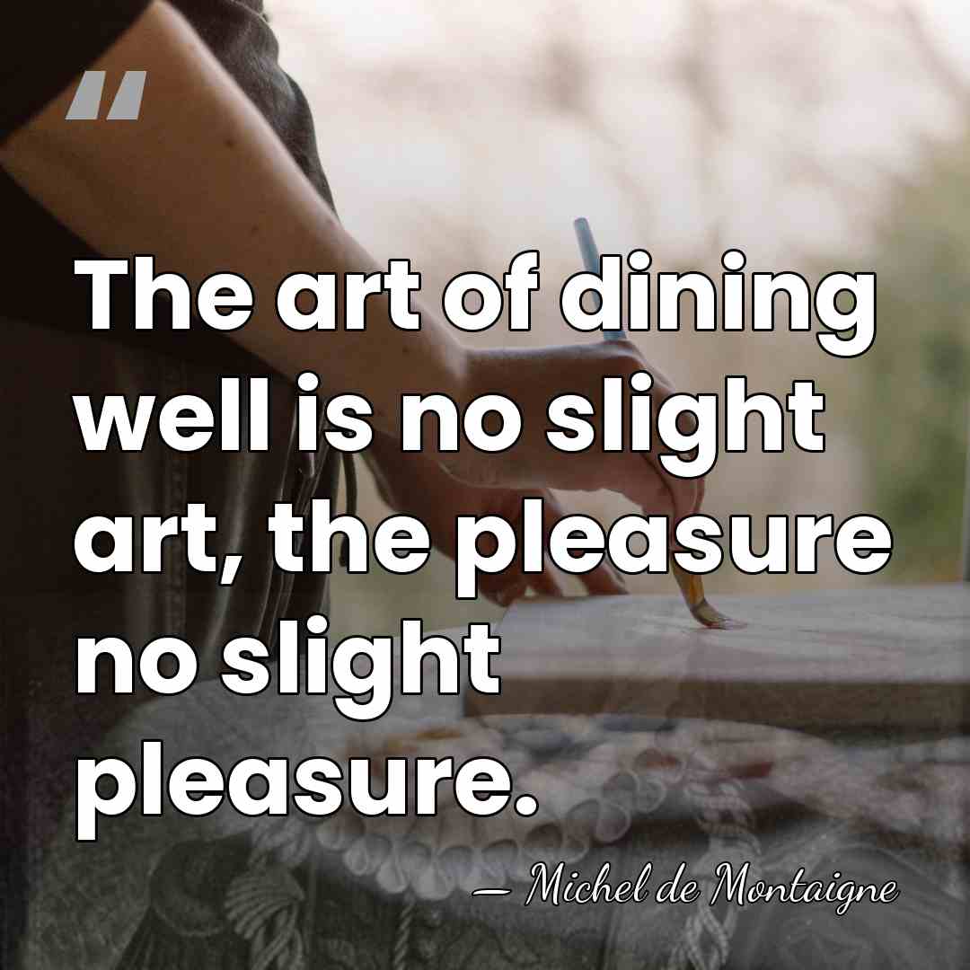 The art of dining well is no slight art, the pleasure no&hellip; - Michel de Montaigne