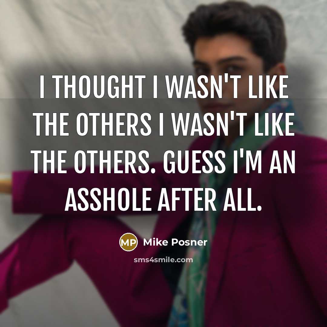 “I thought I wasn't like the others I wasn't like the others. Guess I'm an asshole after all.” quote by Mike Posner