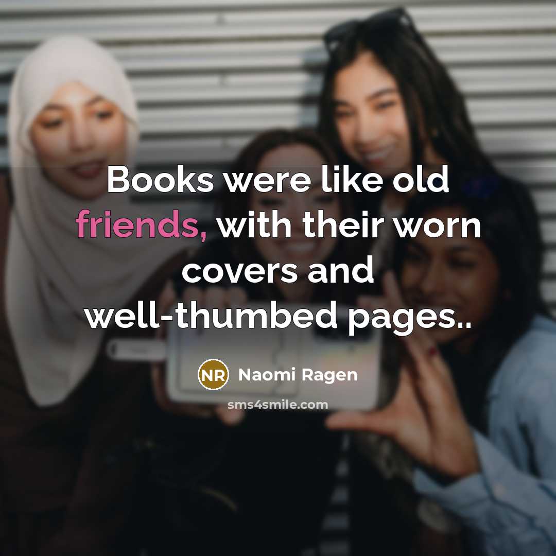 “Books were like old friends, with their worn covers and…” quote by Naomi Ragen