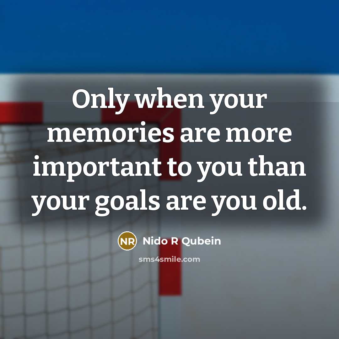 “Only when your memories are more important to you than…” quote by Nido R Qubein