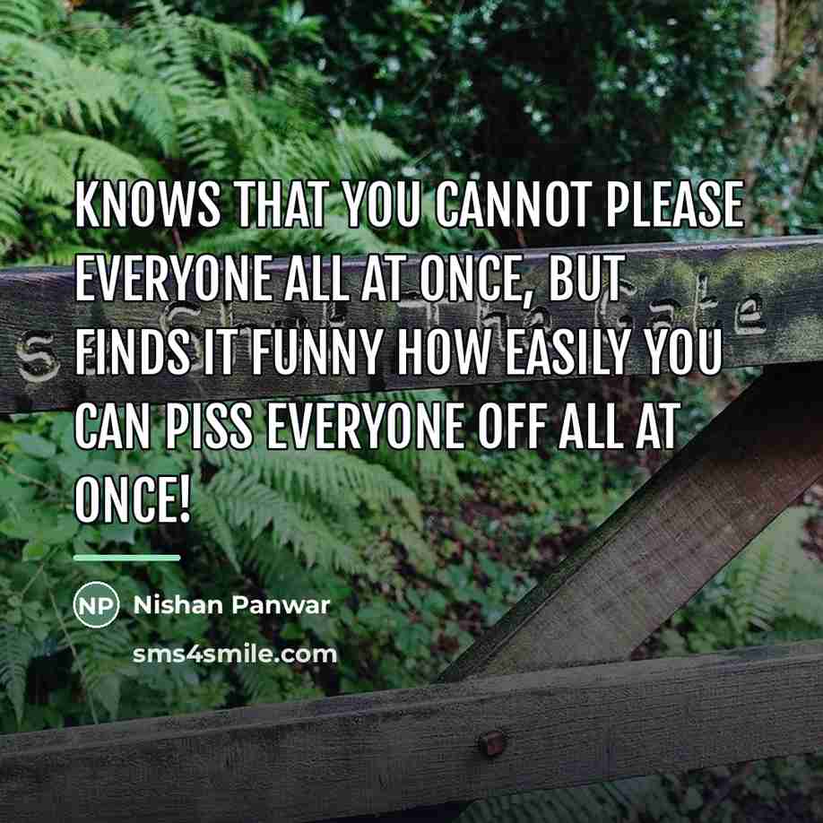 “Knows that you cannot please everyone all at once, but…” quote by Nishan Panwar