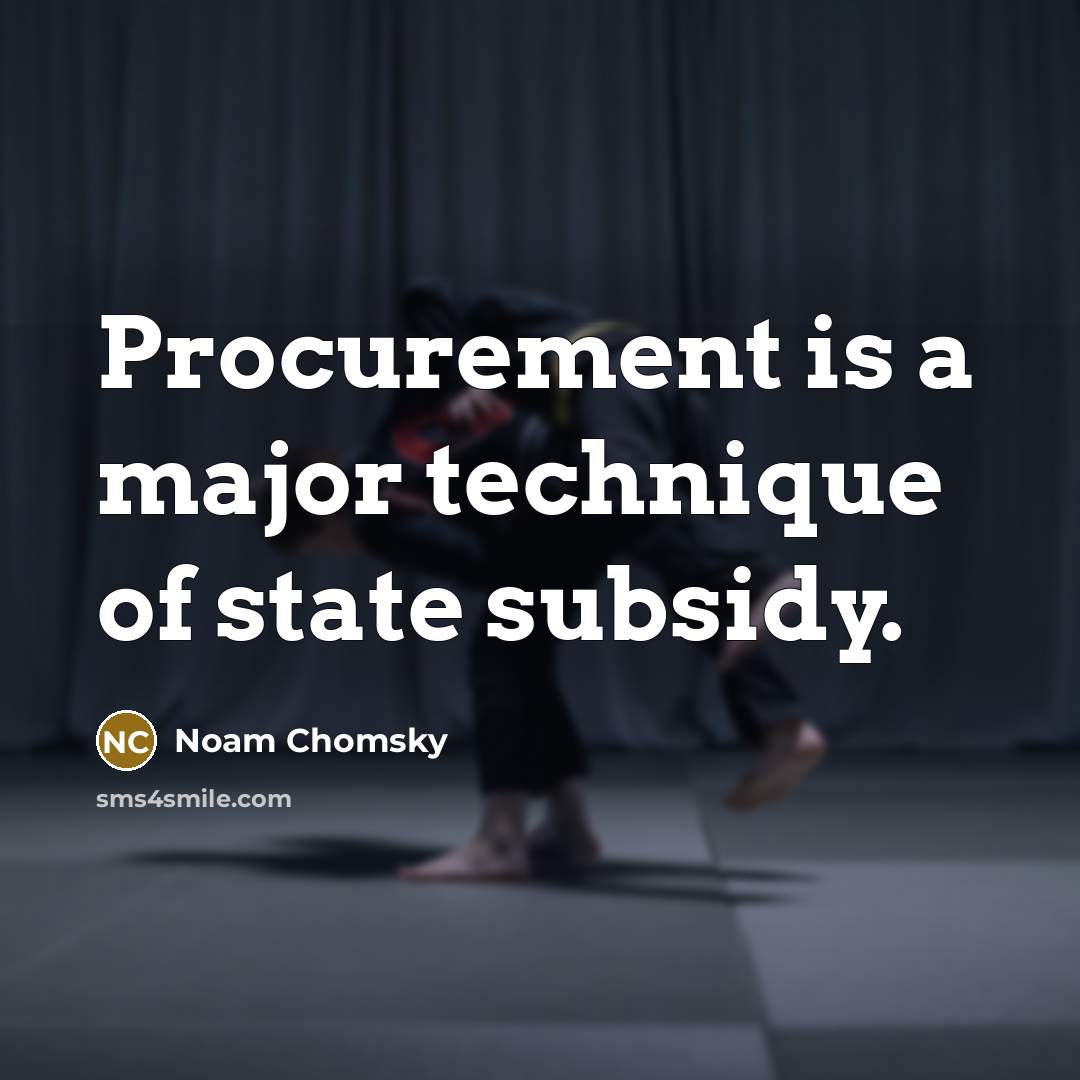 “Procurement is a major technique of state subsidy.…” quote by Noam Chomsky