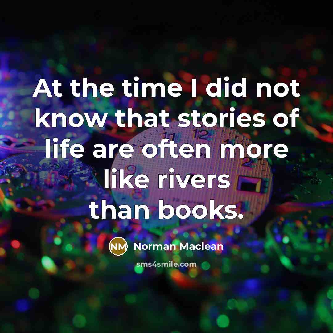 “At the time I did not know that stories of…” quote by Norman Maclean