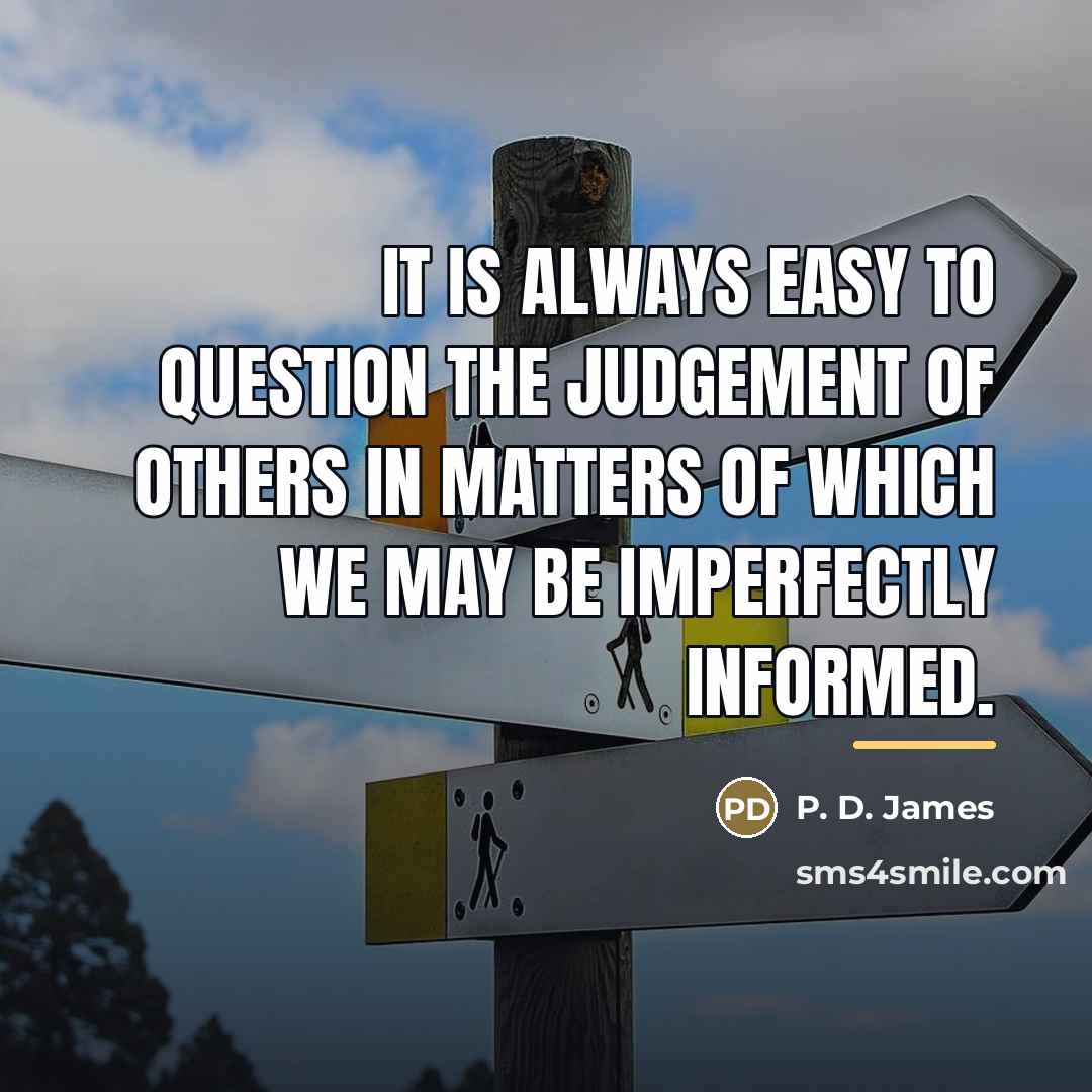 “It is always easy to question the judgement of others…” quote by P. D. James