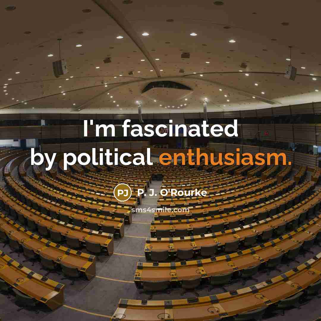 “I'm fascinated by political enthusiasm.…” quote by P. J. O'Rourke