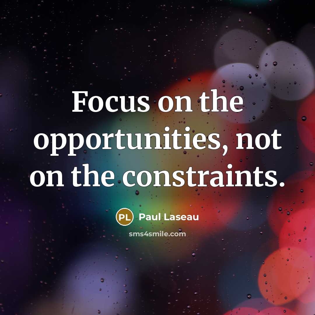 “Focus on the opportunities, not on the constraints.…” quote by Paul Laseau